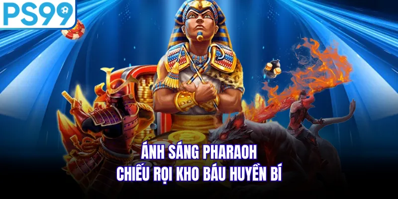 Ánh sáng Pharaoh chiếu rọi kho báu huyền bí