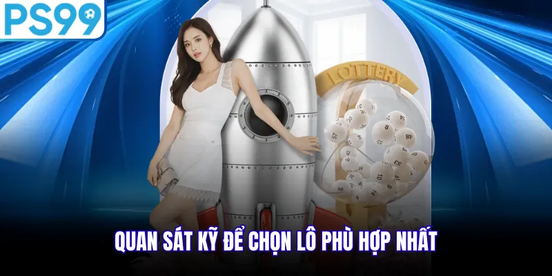 Quan sát kỹ để chọn lô phù hợp nhất