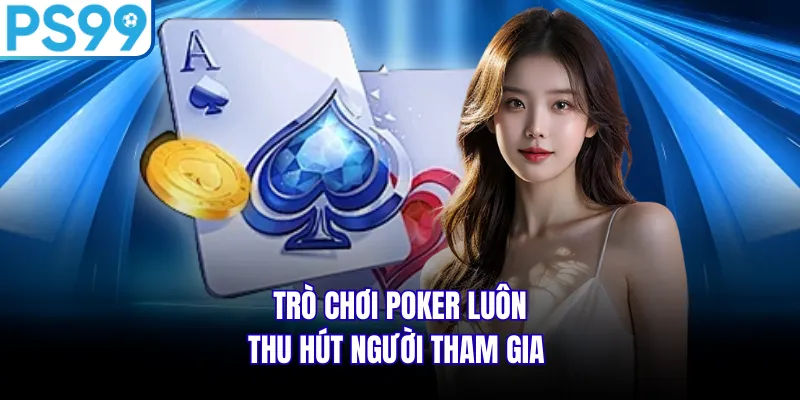 Trò chơi Poker luôn thu hút người tham gia 